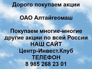 Покупаем акции ОАО Алтайгеомаш по всей России